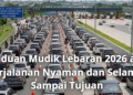 Panduan Mudik Lebaran 2026 agar Perjalanan Nyaman dan Selamat Sampai Tujuan