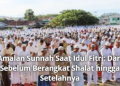 Amalan Sunnah Saat Idul Fitri: Dari Sebelum Berangkat Shalat hingga Setelahnya