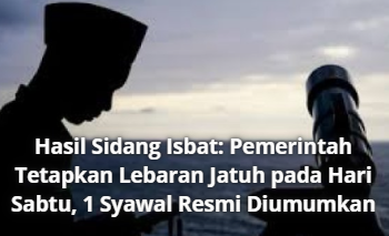 Hasil Sidang Isbat: Pemerintah Tetapkan Lebaran Jatuh pada Hari Sabtu, 1 Syawal Resmi Diumumkan