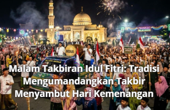 Malam Takbiran Idul Fitri: Tradisi Mengumandangkan Takbir Menyambut Hari Kemenangan