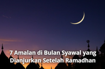 7 Amalan di Bulan Syawal yang Dianjurkan Setelah Ramadhan