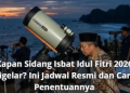 Kapan Sidang Isbat Idul Fitri 2026 Digelar? Ini Jadwal Resmi dan Cara Penentuannya