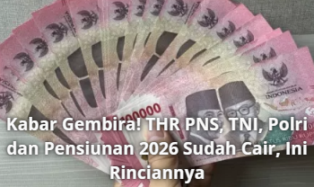 Kabar Gembira! THR PNS, TNI, Polri dan Pensiunan 2026 Sudah Cair, Ini Rinciannya