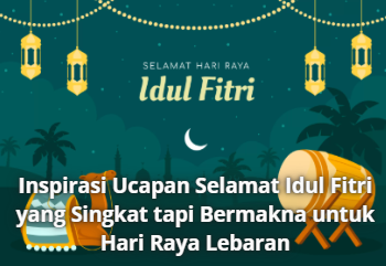 Inspirasi Ucapan Selamat Idul Fitri yang Singkat tapi Bermakna untuk Hari Raya Lebaran
