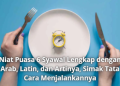 Niat Puasa 6 Syawal Lengkap dengan Arab, Latin, dan Artinya, Simak Tata Cara Menjalankannya