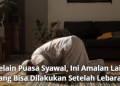 Selain Puasa Syawal, Ini Amalan Lain yang Bisa Dilakukan Setelah Lebaran