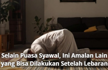 Selain Puasa Syawal, Ini Amalan Lain yang Bisa Dilakukan Setelah Lebaran