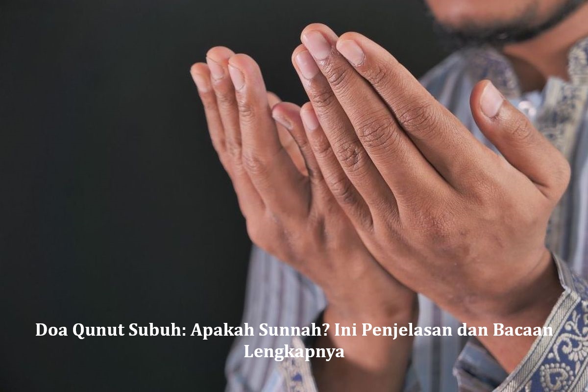Doa Qunut Subuh: Apakah Sunnah? Ini Penjelasan dan Bacaan Lengkapnya