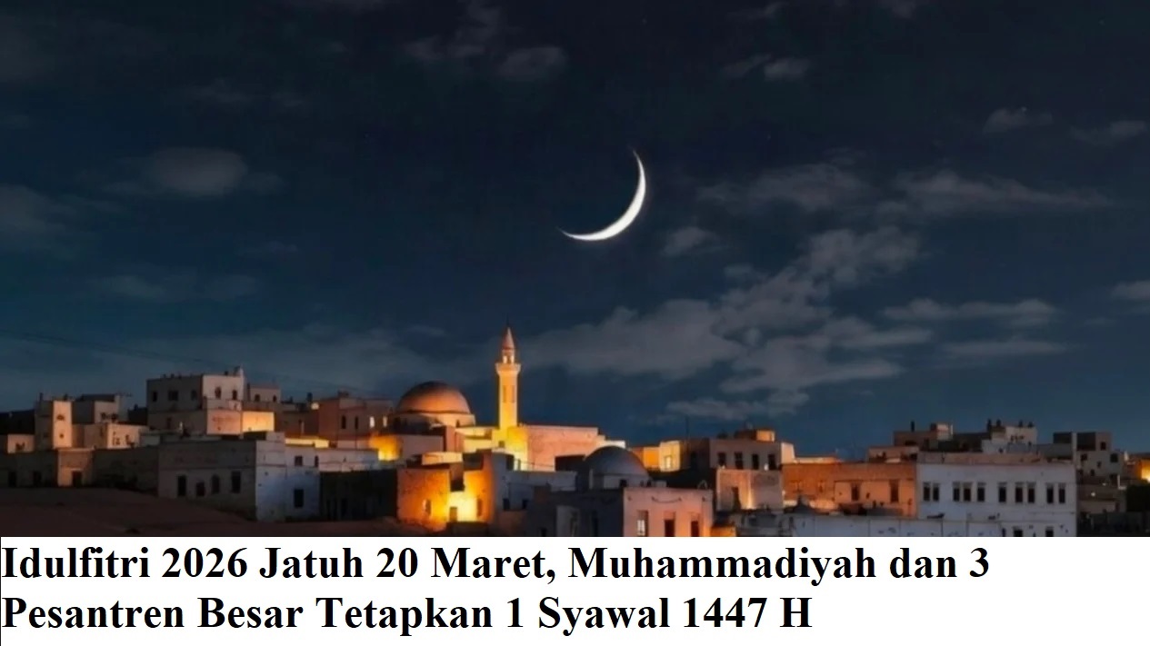 Idulfitri 2026 Jatuh 20 Maret, Muhammadiyah dan 3 Pesantren Besar Tetapkan 1 Syawal 1447 H