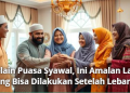 Selain Puasa Syawal, Ini Amalan Lain yang Bisa Dilakukan Setelah Lebaran