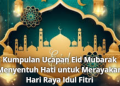 Kumpulan Ucapan Eid Mubarak Menyentuh Hati untuk Merayakan Hari Raya Idul Fitri
