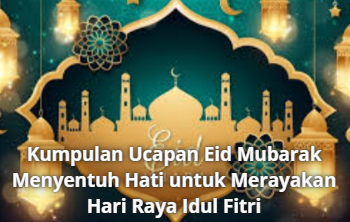 Kumpulan Ucapan Eid Mubarak Menyentuh Hati untuk Merayakan Hari Raya Idul Fitri