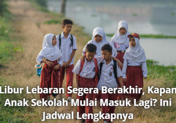 Libur Lebaran Segera Berakhir, Kapan Anak Sekolah Mulai Masuk Lagi? Ini Jadwal Lengkapnya