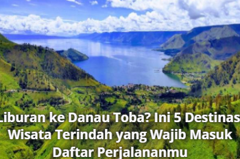 Liburan ke Danau Toba? Ini 5 Destinasi Wisata Terindah yang Wajib Masuk Daftar Perjalananmu
