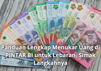 Panduan Lengkap Menukar Uang di PINTAR BI untuk Lebaran, Simak Langkahnya
