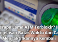 Berapa Lama ATM Terblokir? Ini Penjelasan Batas Waktu dan Cara Mengaktifkannya Kembali