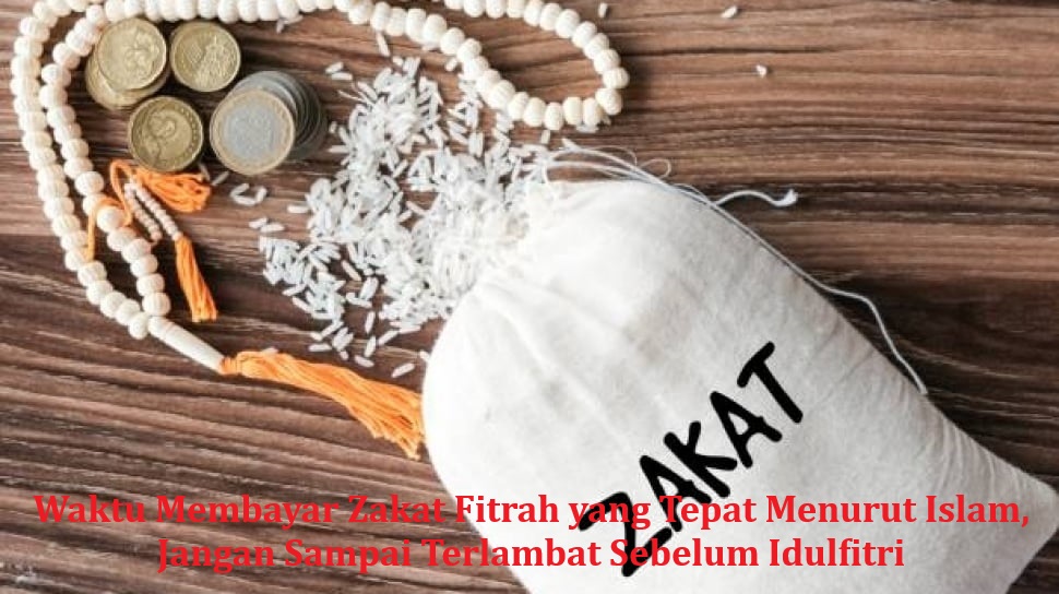 Waktu Membayar Zakat Fitrah yang Tepat Menurut Islam, Jangan Sampai Terlambat Sebelum Idulfitri