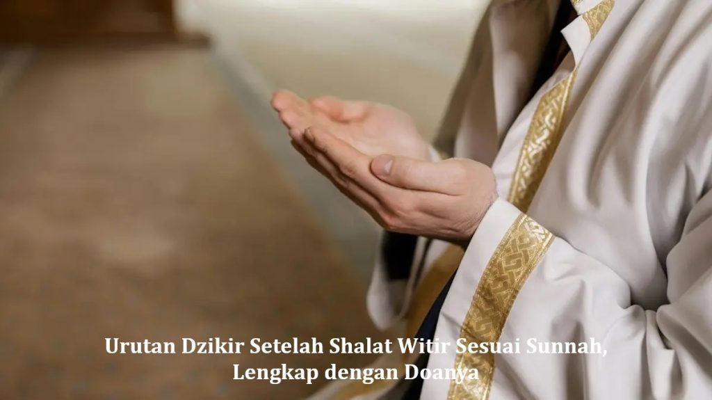 Urutan Dzikir Setelah Shalat Witir Sesuai Sunnah, Lengkap dengan Doanya