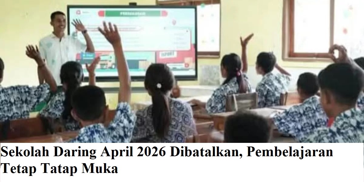 Sekolah Daring April 2026 Dibatalkan, Pembelajaran Tetap Tatap Muka