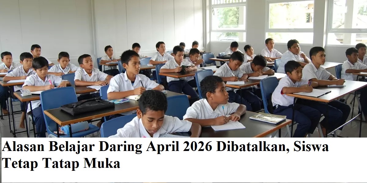 Alasan Belajar Daring April 2026 Dibatalkan, Siswa Tetap Tatap Muka