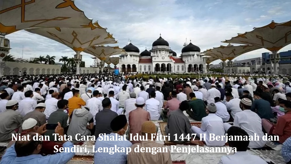 Niat dan Tata Cara Shalat Idul Fitri 1447 H Berjamaah dan Sendiri, Lengkap dengan Penjelasannya