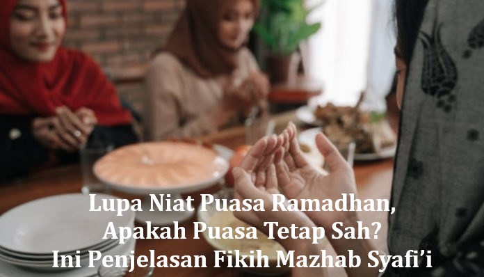 Lupa Niat Puasa Ramadhan, Apakah Puasa Tetap Sah? Ini Penjelasan Fikih Mazhab Syafi’i