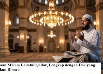 Keutamaan Malam Lailatul Qadar, Lengkap dengan Doa yang Dianjurkan Dibaca