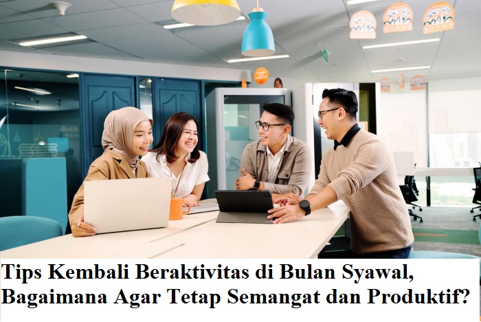 Tips Kembali Beraktivitas di Bulan Syawal, Bagaimana Agar Tetap Semangat dan Produktif?