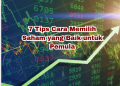 7 Tips Cara Memilih Saham yang Baik untuk Pemula
