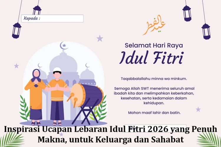 Inspirasi Ucapan Lebaran Idul Fitri 2026 yang Penuh Makna, untuk Keluarga dan Sahabat