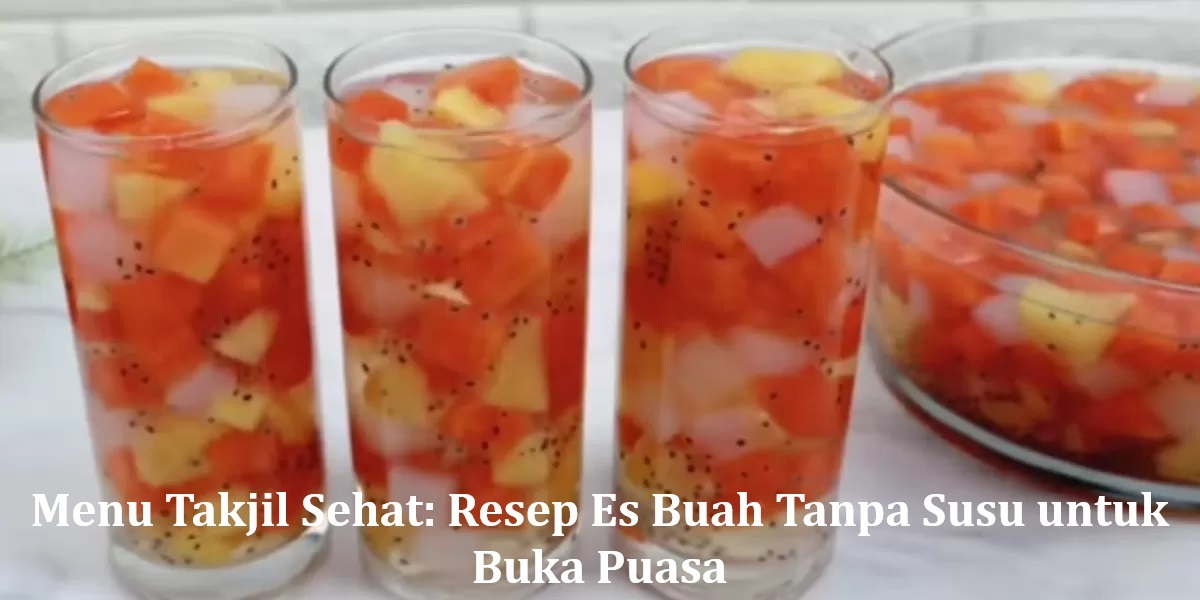 Menu Takjil Sehat: Resep Es Buah Tanpa Susu untuk Buka Puasa
