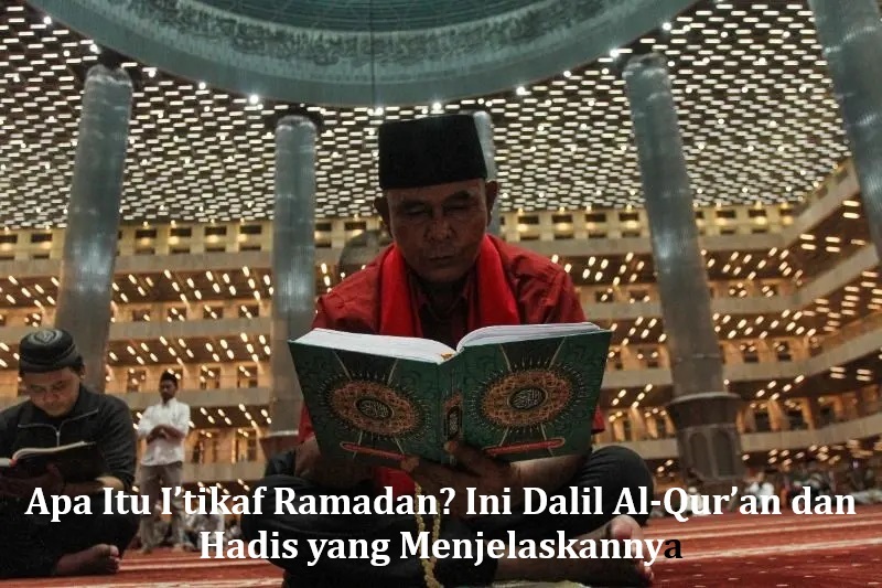 Apa Itu I’tikaf Ramadan? Ini Dalil Al-Qur’an dan Hadis yang Menjelaskannya