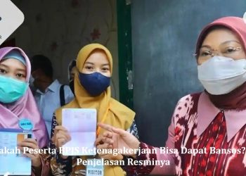 Apakah Peserta BPJS Ketenagakerjaan Bisa Dapat Bansos? Ini Penjelasan Resminya