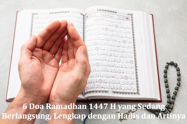6 Doa Ramadhan 1447 H yang Sedang Berlangsung, Lengkap dengan Hadis dan Artinya