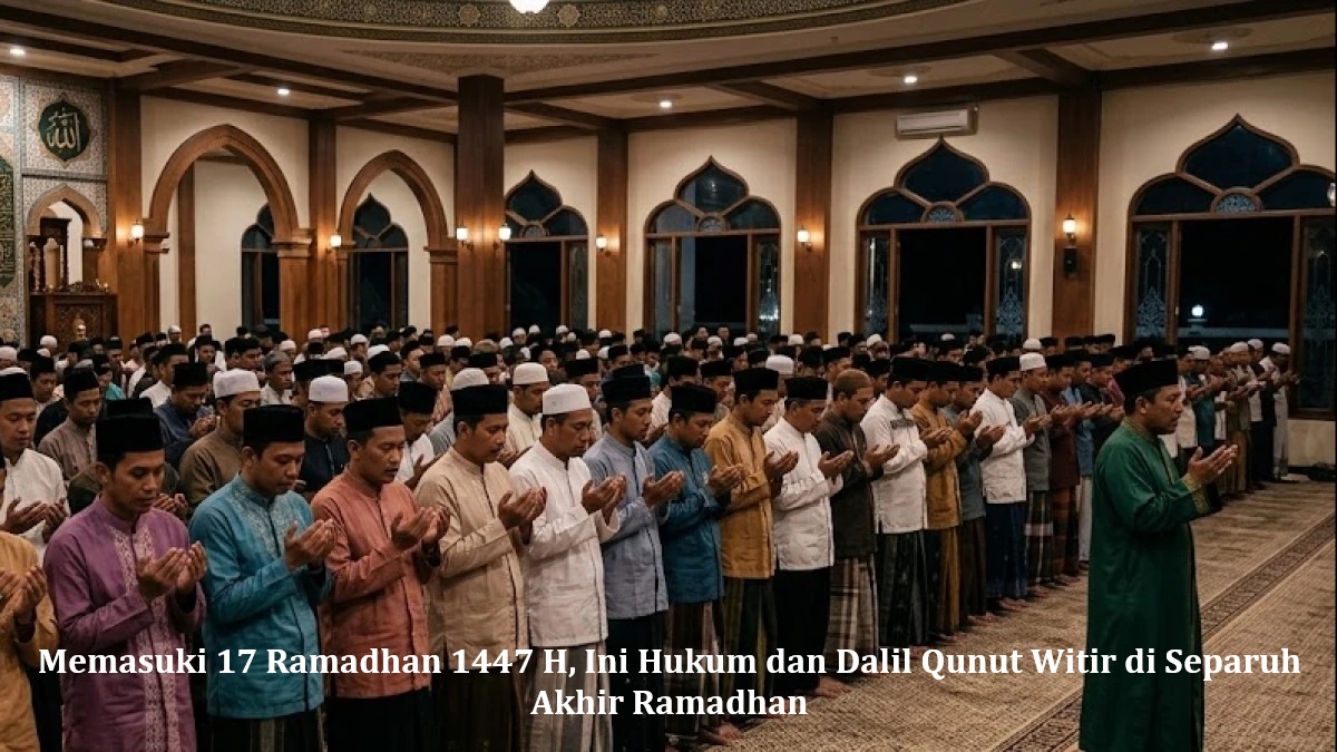 Memasuki 17 Ramadhan 1447 H, Ini Hukum dan Dalil Qunut Witir di Separuh Akhir Ramadhan