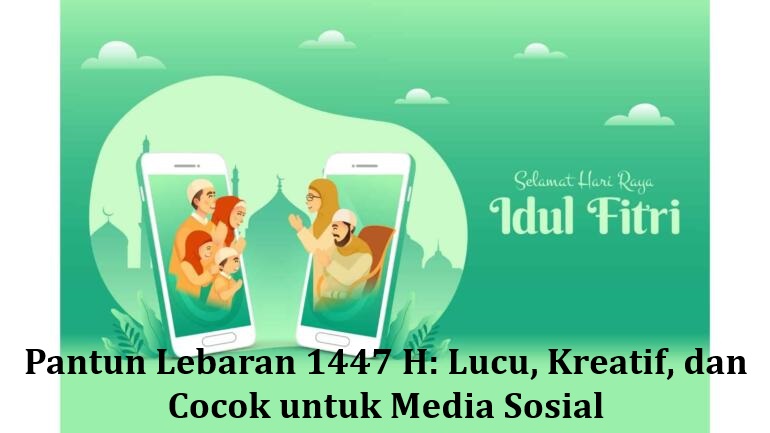 Pantun Lebaran 1447 H: Lucu, Kreatif, dan Cocok untuk Media Sosial