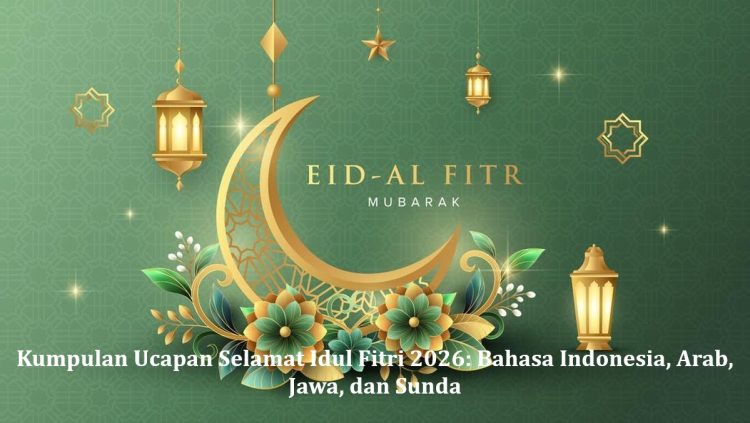 Kumpulan Ucapan Selamat Idul Fitri 2026: Bahasa Indonesia, Arab, Jawa, dan Sunda
