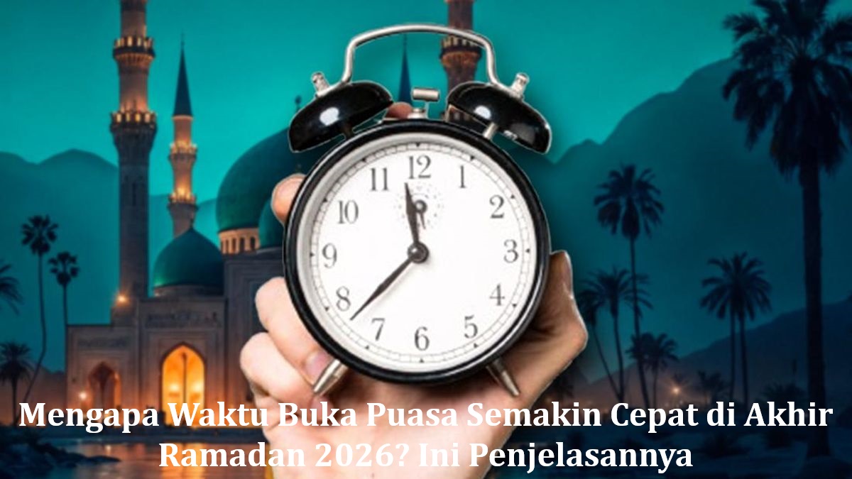 Mengapa Waktu Buka Puasa Semakin Cepat di Akhir Ramadan 2026? Ini Penjelasannya