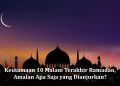 Keutamaan 10 Malam Terakhir Ramadan, Amalan Apa Saja yang Dianjurkan?