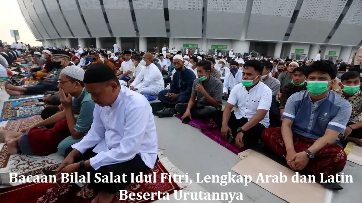 Bacaan Bilal Salat Idul Fitri, Lengkap Arab dan Latin Beserta Urutannya