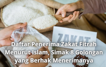 Daftar Penerima Zakat Fitrah Menurut Islam, Simak 8 Golongan yang Berhak Menerimanya