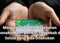 Mengapa PBI BPJS Kesehatan Dinonaktifkan? Berikut Penyebab dan Solusi yang Bisa Dilakukan
