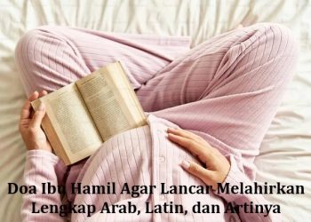 Doa Ibu Hamil Agar Lancar Melahirkan Lengkap Arab, Latin, dan Artinya
