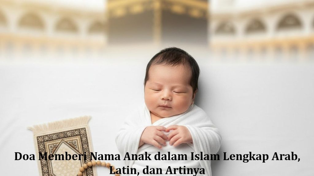 Doa Memberi Nama Anak dalam Islam Lengkap Arab, Latin, dan Artinya