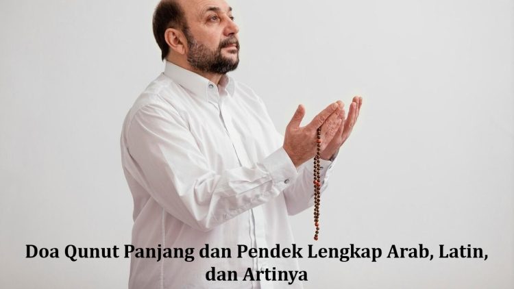 Doa Qunut Panjang dan Pendek Lengkap Arab, Latin, dan Artinya