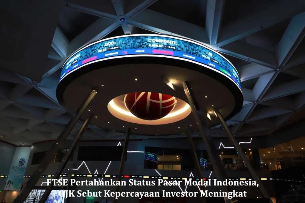 FTSE Pertahankan Status Pasar Modal Indonesia, OJK Sebut Kepercayaan Investor Meningkat