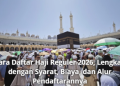 Cara Daftar Haji Reguler 2026, Lengkap dengan Syarat, Biaya, dan Alur Pendaftarannya