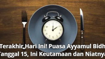 Terakhir Hari Ini! Puasa Ayyamul Bidh Tanggal 15, Ini Keutamaan dan Niatnya