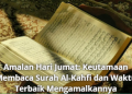 Amalan Hari Jumat: Keutamaan Membaca Surah Al-Kahfi dan Waktu Terbaik Mengamalkannya
