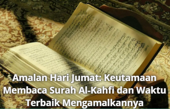 Amalan Hari Jumat: Keutamaan Membaca Surah Al-Kahfi dan Waktu Terbaik Mengamalkannya